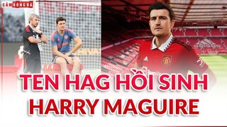 Erik Ten Hag vẫn chọn HARRY MAGUIRE: Niềm tin về một ĐỘI TRƯỞNG MẪU MỰC