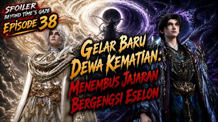 Beyond Time's Gaze Episode 38 | Xu Qing dan Kapten Menembus Jajaran Bergengsi Eselon