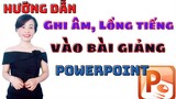 Cách Ghi Âm, Lồng Tiếng Vào Vài Giảng PowerPoint | Nguyễn Huệ