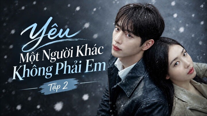 Yêu Một Người Khác Không Phải Em Tập 2 - Vietsub