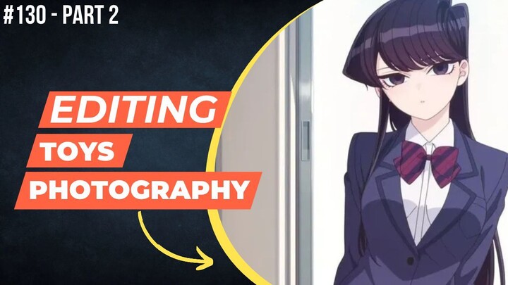 Shouko Komi [Komi Can't Communicate] | Editing Toys Photography #130 (Part 2)