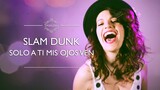 Slam Dunk / Solo a ti mis ojos ven / Ending 1 (Cover latino)