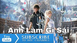 ANH LÀM GÌ SAI REMIX - CHÂU KHẢI PHONG | FINAL FANTASY XV | MON Ú OFFICIAL