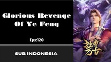 [GLORIOUS REVENGE OF YE FENG] Eps:120