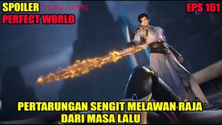 SPOILER PERFECT WORLD EPS 161 | PERTARUNGAN SENGIT MELAWAN RAJA DARI MASA LALU