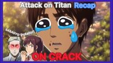Attack on Titan recap ON CRACK : Part 1.