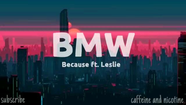 Because - BMW (ft.leslie) lyrics