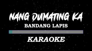 NANG DUMATING KA /BY:BANDANG LAPIS