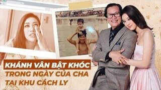 NGÀY CỦA BA, LỜI YÊU THƯƠNG TỪ KHU CÁCH LY CỦA HOA HẬU KHÁNH VÂN I Khánh Vân Official