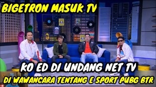 KO ED DI UNDANG NET TV || DI WAWANCARA TENTANG E SPORT PUBG BIGETRON