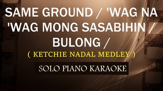 SAME GROUND / 'WAG NA 'WAG MONG SASABIHIN / BULONG  ( KETCHIE NADAL MEDLEY ) COVER_CY