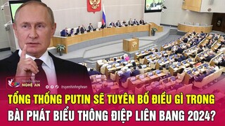Tổng thống Putin sẽ tuyên bố điều gì trong bài phát biểu Thông điệp liên bang 2024? | Nghệ An TV