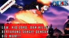 ONE PIECE  - ZORO, LAW DAN KID DAN KILLER MELAWAN BIG MOM