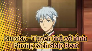 Kuroko – Tuyển thủ vô hình
Phong cách Skip Beat