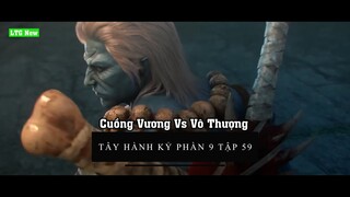 Tây hành Kỷ Phần 9 Tập 59 Thuyết Minh | Cuồng Vương Vs Vô Thượng | Đại Viên Hồn Chương 60