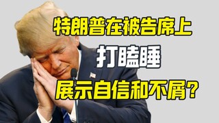 特朗普在被告席上睡着 展示他的自信和不屑？