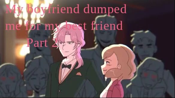 my boyfriend dumped me for my best friend || part 2