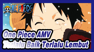 TERLALU BAIK TERLALU LEMBUT | One Piece AMV
