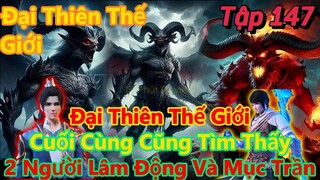 Đại Thiên Thế Giới Tập 147 |Cuối Cùng Cũng Tìm Được Hai Báo Thủ Lâm Động Và Mục Trần |15 Phút Review