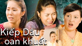 KIẾP DÂU OAN KHUẤT | Phim Việt Nam 2023 | Phim Tình Cảm Việt Nam Mới Nhất 2023 | Phim Việt Cuối Tuần