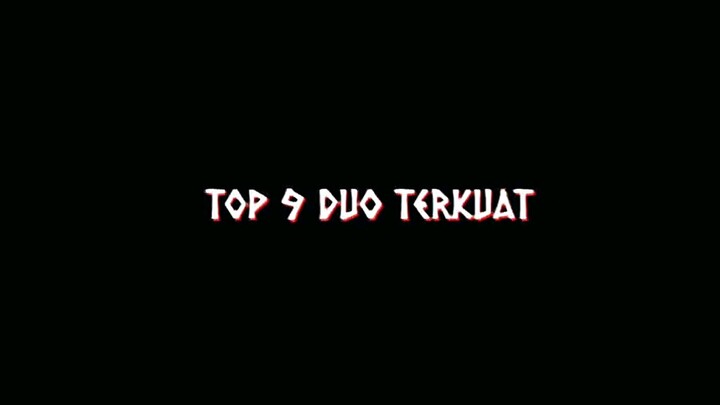 top 9 Duo terkuat...Mengerikan(￣▽￣)b