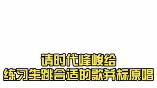 请时代峰峻给练习生跳合适的歌并标原唱