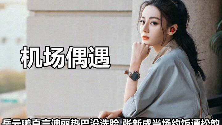 爱豆机场偶遇有多搞笑？张新成请谭松韵吃饭，岳云鹏说热巴没洗脸