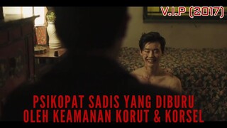 PSIKOPAT SADIS YANG DIBURU OLEH KEAMANAN KORUT & KORSEL ( FILM V.I.P  2017 )