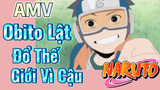 [Naruto]  AMV | Obito Lật Đổ Thế Giới Vì Cậu