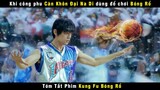 [Review Phim] Khi Công Phu Càn Khôn Đại Na Di Dùng Để Chơi Bóng Rổ | Kungfu Dunk