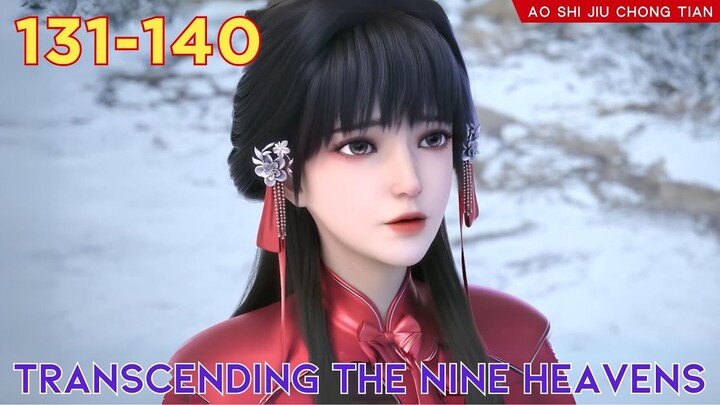 😈Transcending The Nine Heavens 131 - 140 💫 Alur Cerita Donghua Ao Shi Jiu Chong Tian versi Novel