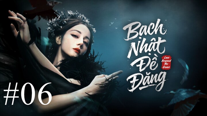 Bạch Nhật Đề Đăng (Love Beyond The Grave) Thuyết Minh Full HD - Tập 6
