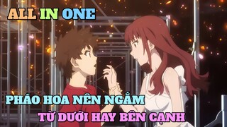 ALL IN ONE: PHÁO HOA NÊN NGẮM TỪ DƯỚI HAY BÊN CẠNH | TÓM TẮT ANIME | Chú bé M