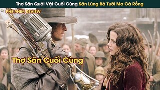 Thợ Săn Quái Vật Cuối Cùng Truy Lùng Bè Lũ Ma Cà Rồng Đội Lốt Bá Tước Quý Tộc || Phê Phim Review