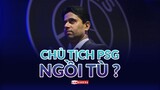 Liệu PSG có dễ dàng SỤP ĐỔ nếu Chủ tịch Al-Khelaifi NGỒI TÙ?