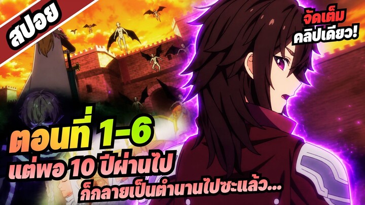 【สปอยอนิเมะ】ตรงนี้ให้ฉันจัดการเอง แต่พอ 10 ปีผ่านไปก็กลายเป็นตำนานไปซะแล้ว! | ตอนที่ 1-6