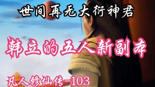 凡人修仙传-103：世间再无大衍神君，韩立收拾心情再下副本！