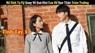 Review Phim: Nữ Sinh Tự Kỷ Quay Về Quá Khứ Cưa Đổ Bạn Thân Trùm Trường| Full | Review Phim Ngôn Tình