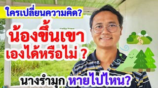 น้องขึ้นเขาเอง ได้หรือไม่? เปลี่ยนความคิดกันได้ ! น้องมุกหายไปไหน? ไม่เห็นนาน