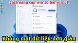 Cách nâng cấp win 10 lên win 11 không mất dữ liệu | Cài win 10 lên win 11