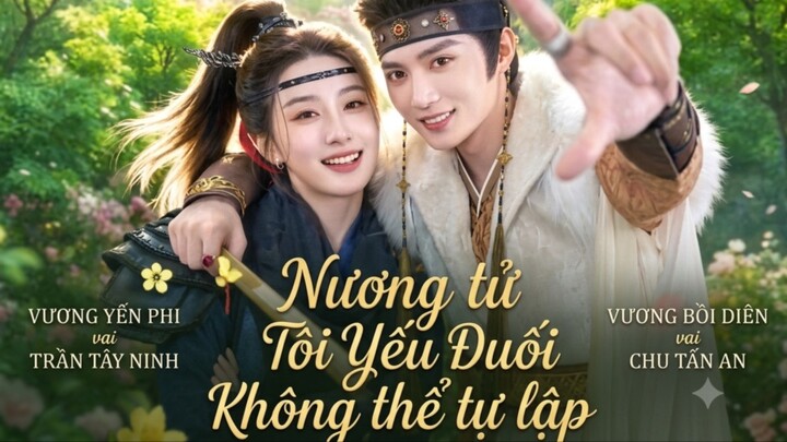 TRỌN BỘ [Nương Tử Tôi Yếu Đuối Không Thể Tự Lập]Diễn Viên: Vương Yến Phi - Vương Bồi Diên