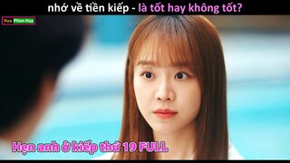 cô nàng Có khả Năng nhớ về kiếp Trước -review phim hẹn Gặp Anh ở Kiếp 19