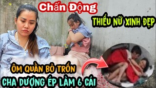 🔴 Chấn Động Thiếu Nữ Xinh Đẹp Bị Cha Dzượng Ép Làm Chuyện Ấy Đêm 6 Cái Ôm Quần Bỏ Trốn