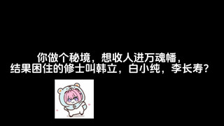 你做个秘境，想收人进万魂幡，结果困住的修士叫韩立，白小纯，李长寿？
