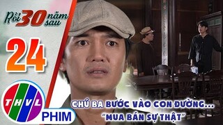 Chú ba bước vào con đường...''mua bán sự thật'' | RỒI 30 NĂM SAU - TẬP 24