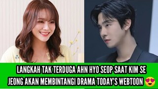 LANGKAH TAK TERDUGA AHN HYO SEOP SAAT KIM SE JEONG AKAN MEMBINTANGI DRAMA TODAY'S WEBTOON 😍