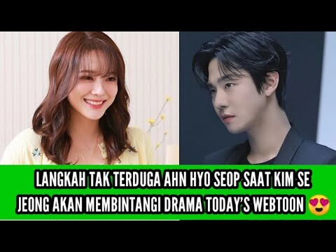 LANGKAH TAK TERDUGA AHN HYO SEOP SAAT KIM SE JEONG AKAN MEMBINTANGI DRAMA TODAY'S WEBTOON 😍