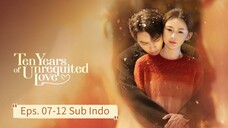 Ten Years of Unrequited Love E07-12 Sub Indo