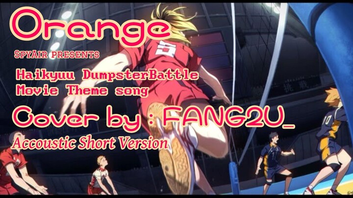 [FANG2U_] Orange - SpyAir - Haikyuu Dumpster Battle Movie Theme Song (SHORT COVER) ACCOUSTIC REFF