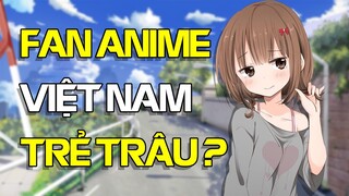 Fan Anime Việt Nam trẻ trâu? | W2W Anime bóc phốt
